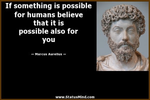 ... it is possible also for you - Marcus Aurelius Quotes - StatusMind.com