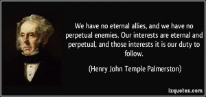 we have no perpetual enemies. Our interests are eternal and perpetual ...