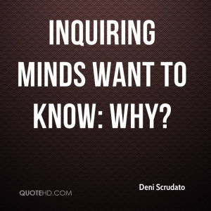 Inquiring minds want to know: Why?