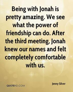 Being with Jonah is pretty amazing. We see what the power of ...