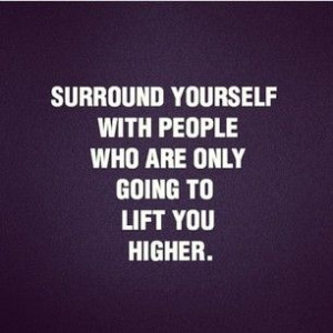 Surround yourself with positive people.