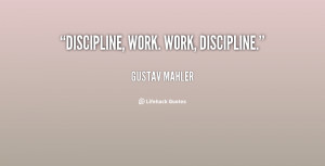 Discipline, work. Work, discipline.”
