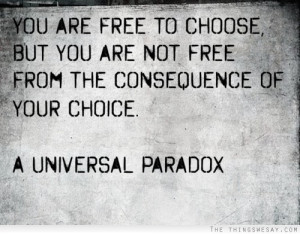 ... are not free from the consequence of your choice a universal paradox