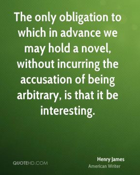 Henry James - The only obligation to which in advance we may hold a ...
