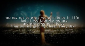 ... you want to go, then you're getting Closer Every Day. ” ~ Mark Amend