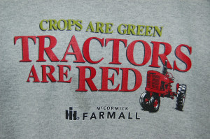 ... you'll notice, the sweatshirt says: Crops are green, tractors are red