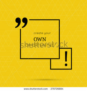 Inspirational quote. Create your own opportunities. wise saying in ...