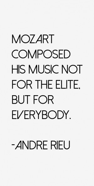 Mozart composed his music not for the elite, but for everybody.”