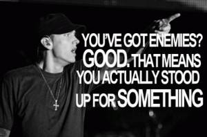 good that means you actually stood up for something eminem quotes ...
