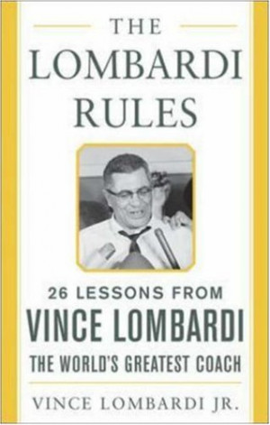 The Lombardi Rules: 26 Lessons from Vince Lombardi--the World's ...
