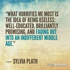 ... fading out into an indifferent middle age.” ― Sylvia Plath #quote