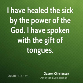 have healed the sick by the power of the God I have spoken with the