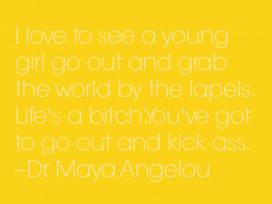 grab the world by the lapels…” | dr. maya angelou