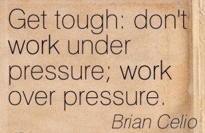 Motivational Work Quote by Brian Celio - Get Tough don’t Work Under ...