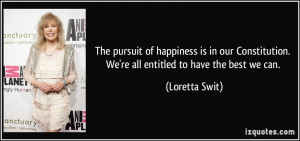 The pursuit of happiness is in our Constitution. We're all entitled to ...