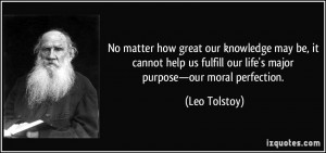 ... fulfill our life's major purpose—our moral perfection. - Leo Tolstoy
