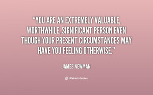 You are an extremely valuable, worthwhile, significant person even ...