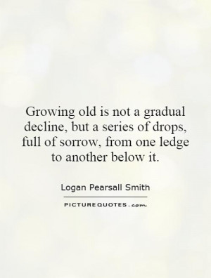 Growing old is not a gradual decline, but a series of drops, full of ...
