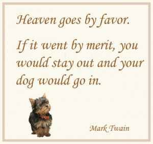 Heaven goes by favor. If it went by merit, you would stay out and ...