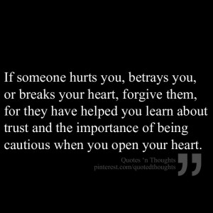 If someone hurts you, betrays you or breaks your heart, forgive them ...