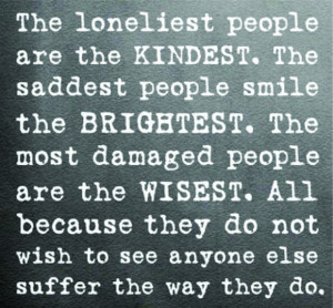 The Loneliest People Are The Kindest.