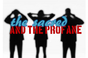 Sunday Reflections: The sacred & the profane