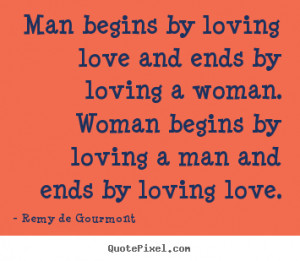... by loving love and ends by loving.. Remy De Gourmont good love quotes