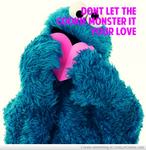 dont_let_your_love_slip_away_like_a_cookie_around_the_cookie_monster ...