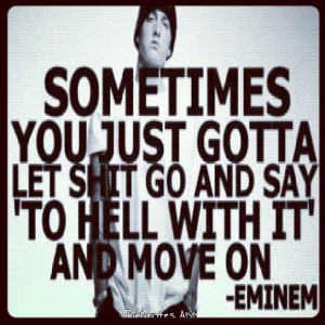 Sometimes you just gotta let shit go and say 