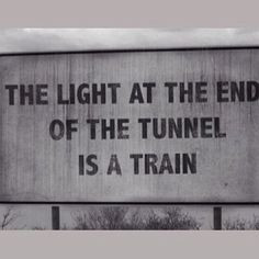 Funny quote about life and the light at the end of the tunnel being a ...