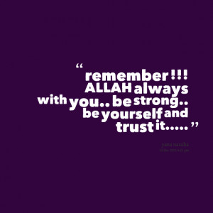 Quotes Picture: remember !!! allah always with you be strong be ...