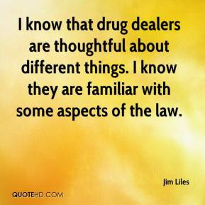 know that drug dealers are thoughtful about different things. I know ...