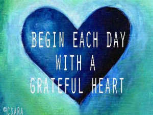 Begin each day with a grateful heart.