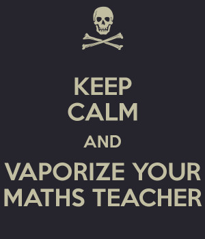 keep-calm-and-vaporize-your-maths-teacher.png