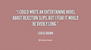 could write an entertaining novel about rejection slips, but I fear ...
