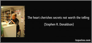 The heart cherishes secrets not worth the telling - Stephen R ...