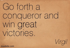 Go forth a conqueror and win great victories