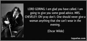LORD GORING: I am glad you have called. I am going to give you some ...