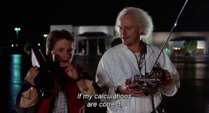 ... hour… you're gonna see some serious shit. Back to the Future quotes
