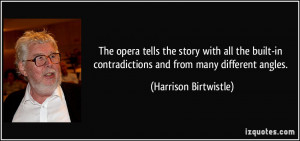 ... contradictions and from many different angles. - Harrison Birtwistle