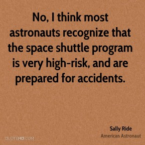 No, I think most astronauts recognize that the space shuttle program ...