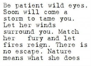 Be patient wild eyes. Soon will come a storm to tame you. Let her ...