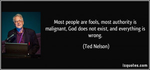 ... malignant, God does not exist, and everything is wrong. - Ted Nelson