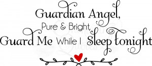 Guardian Angel, Pure n Bright, Guard Me While I Sleep Tonight.