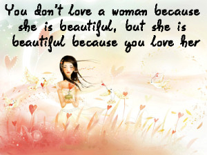 You don’t love a Woman Because She Is Beautiful ~ Beauty Quote