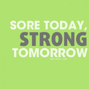 Sore today, Strong Tomorrow #inspiration #motivation More