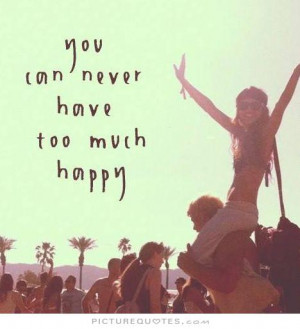 You Can Never Have Too Much Happy