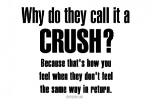 Why Do They Call It A Crush Because That’s How You Feel When They ...