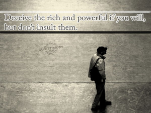 quotes – deceive the rich and powerful if you will but dont insult ...