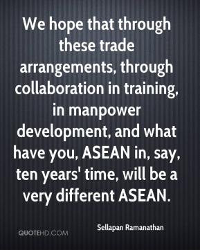 Sellapan Ramanathan - We hope that through these trade arrangements ...